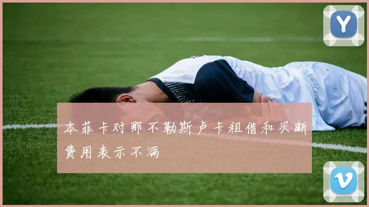 本菲卡对那不勒斯卢卡租借和买断费用表示不满