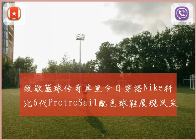 致敬篮球传奇库里今日穿搭Nike科比6代ProtroSail配色球鞋展现风采