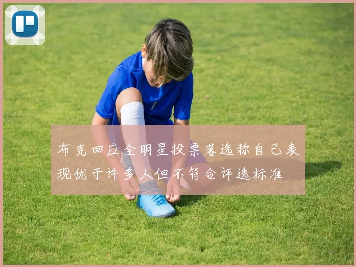 布克回应全明星投票落选称自己表现优于许多人但不符合评选标准