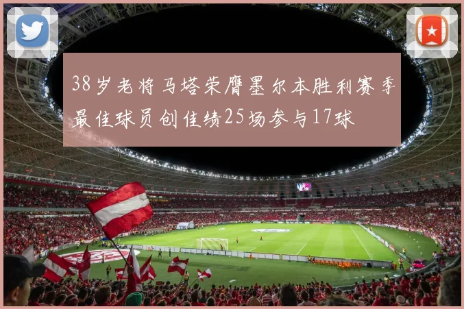 38岁老将马塔荣膺墨尔本胜利赛季最佳球员创佳绩25场参与17球